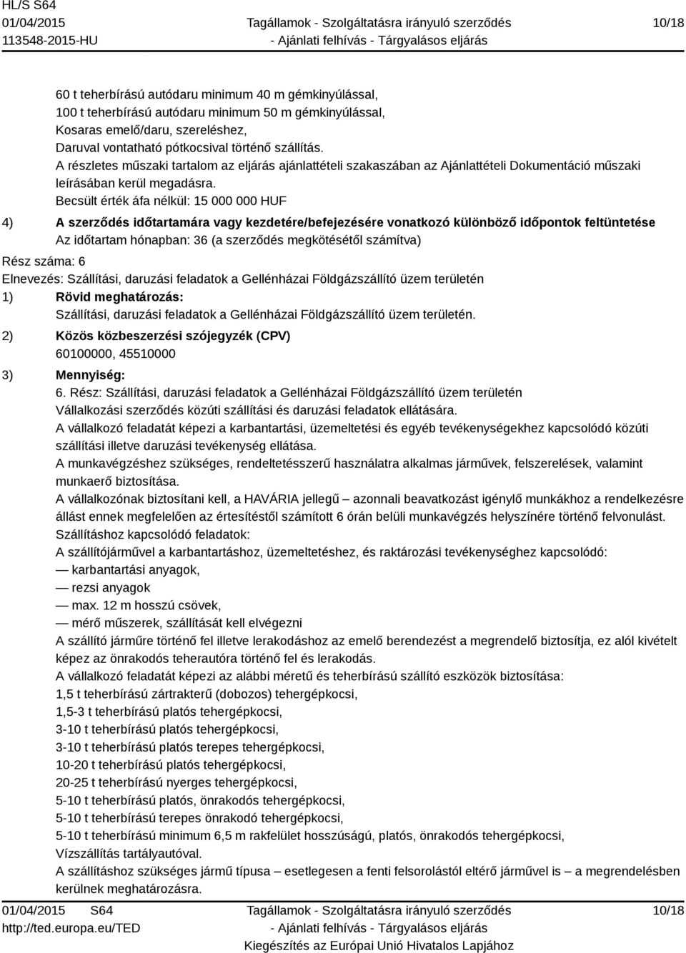 Becsült érték áfa nélkül: 15 000 000 HUF 4) A szerződés időtartamára vagy kezdetére/befejezésére vonatkozó különböző időpontok feltüntetése Az időtartam hónapban: 36 (a szerződés megkötésétől
