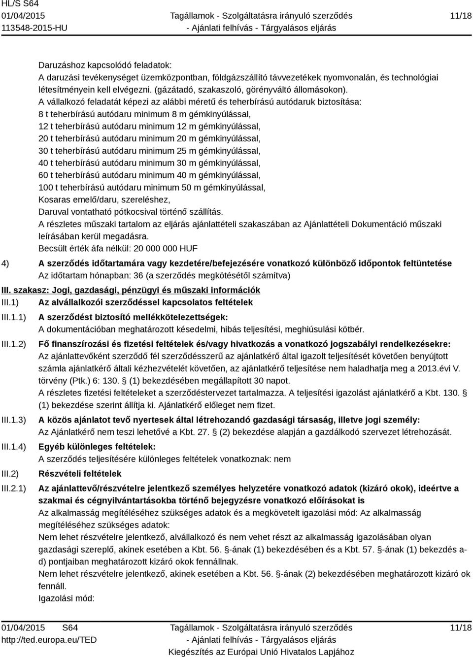 A vállalkozó feladatát képezi az alábbi méretű és teherbírású autódaruk biztosítása: 8 t teherbírású autódaru minimum 8 m gémkinyúlással, 12 t teherbírású autódaru minimum 12 m gémkinyúlással, 20 t