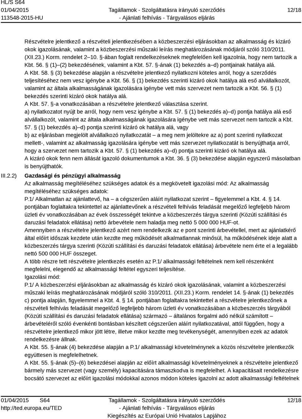 -ának (1) bekezdés a d) pontjainak hatálya alá. A Kbt. 58. (3) bekezdése alapján a részvételre jelentkező nyilatkozni köteles arról, hogy a szerződés teljesítéséhez nem vesz igénybe a Kbt. 56.