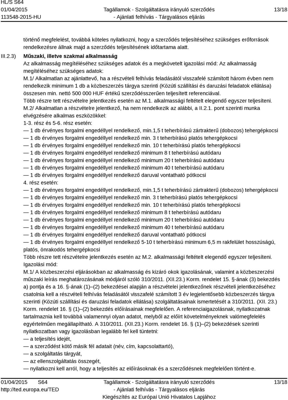 1/ Alkalmatlan az ajánlattevő, ha a részvételi felhívás feladásától visszafelé számított három évben nem rendelkezik minimum 1 db a közbeszerzés tárgya szerinti (Közúti szállítási és daruzási