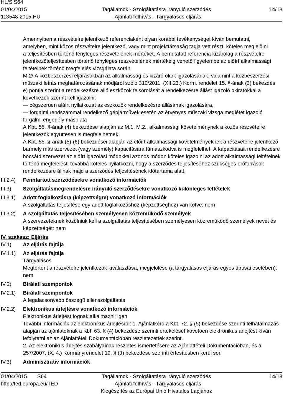 1) 2) Amennyiben a részvételre jelentkező referenciaként olyan korábbi tevékenységet kíván bemutatni, amelyben, mint közös részvételre jelentkező, vagy mint projekttársaság tagja vett részt, köteles