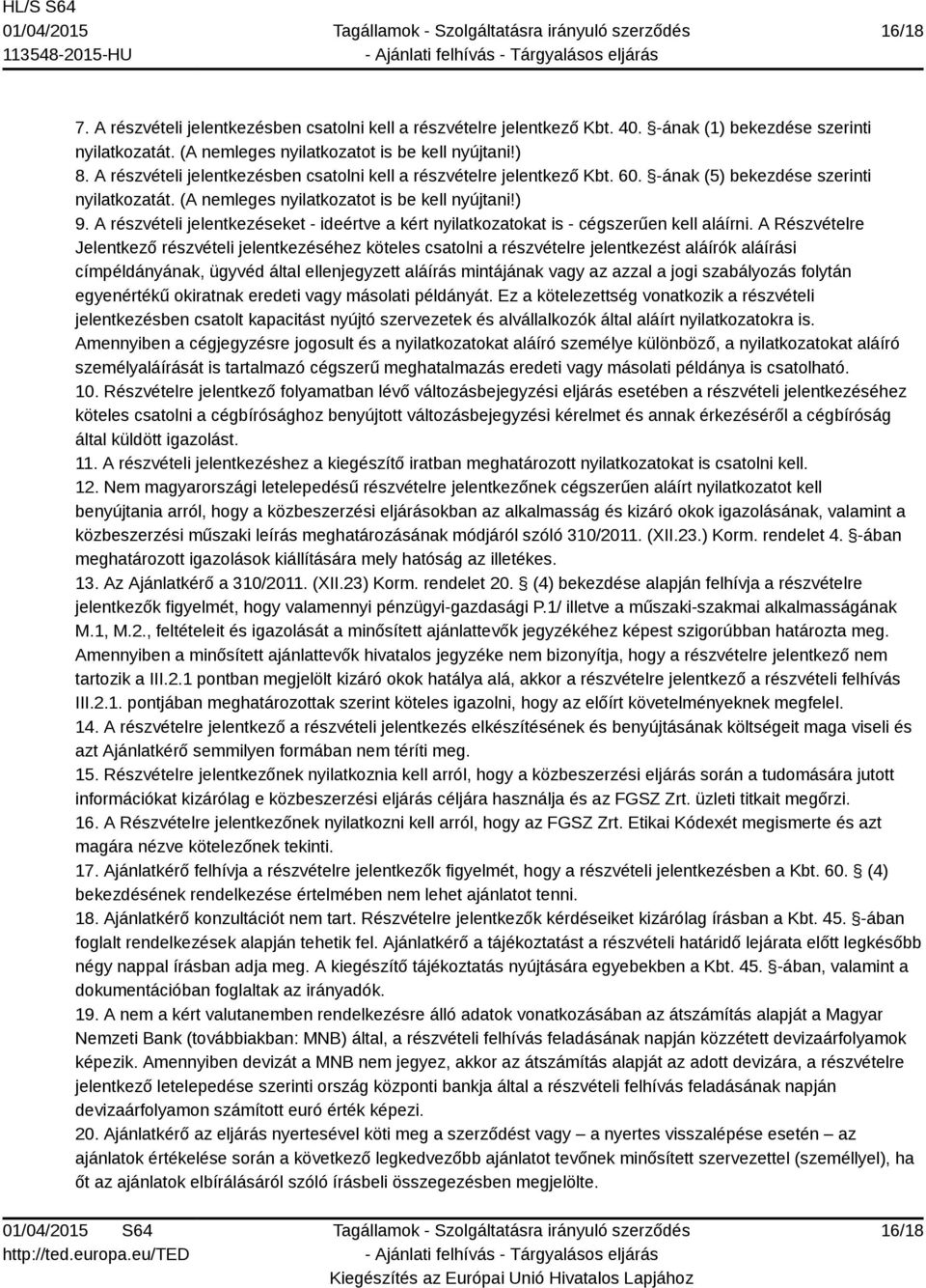 A részvételi jelentkezéseket - ideértve a kért nyilatkozatokat is - cégszerűen kell aláírni.