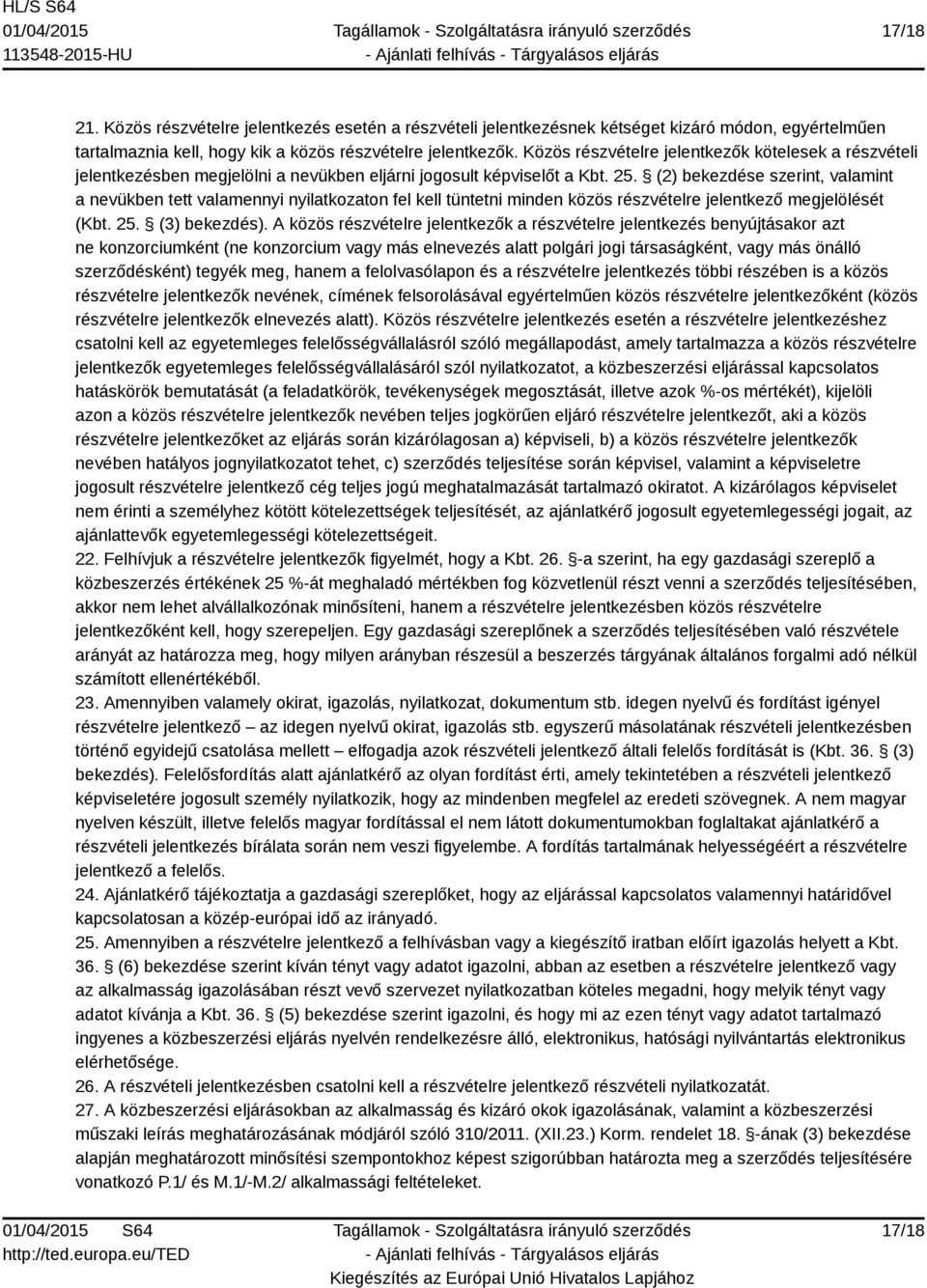 (2) bekezdése szerint, valamint a nevükben tett valamennyi nyilatkozaton fel kell tüntetni minden közös részvételre jelentkező megjelölését (Kbt. 25. (3) bekezdés).
