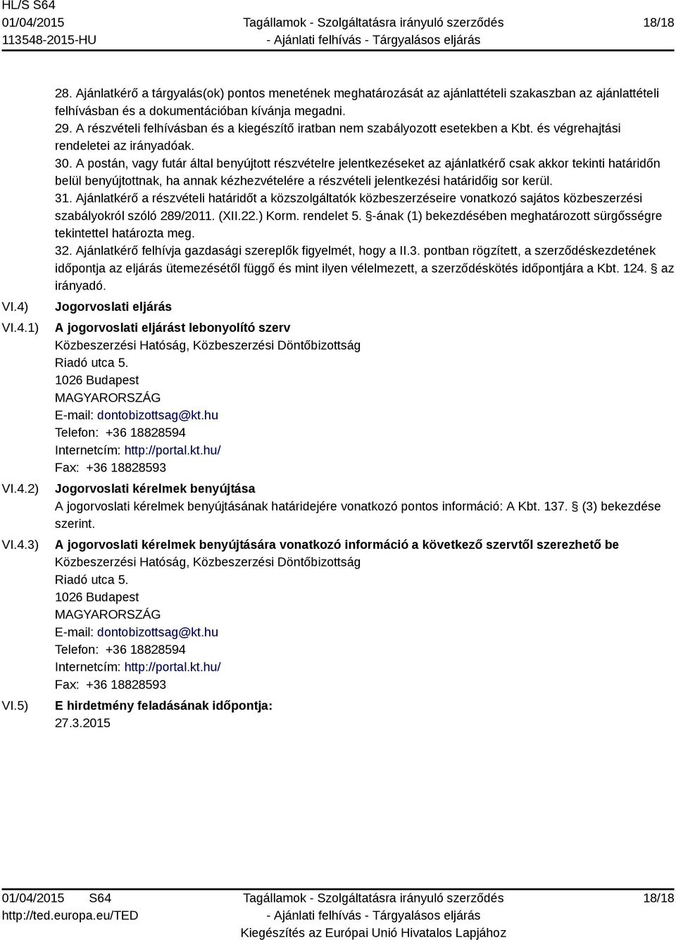 A postán, vagy futár által benyújtott részvételre jelentkezéseket az ajánlatkérő csak akkor tekinti határidőn belül benyújtottnak, ha annak kézhezvételére a részvételi jelentkezési határidőig sor