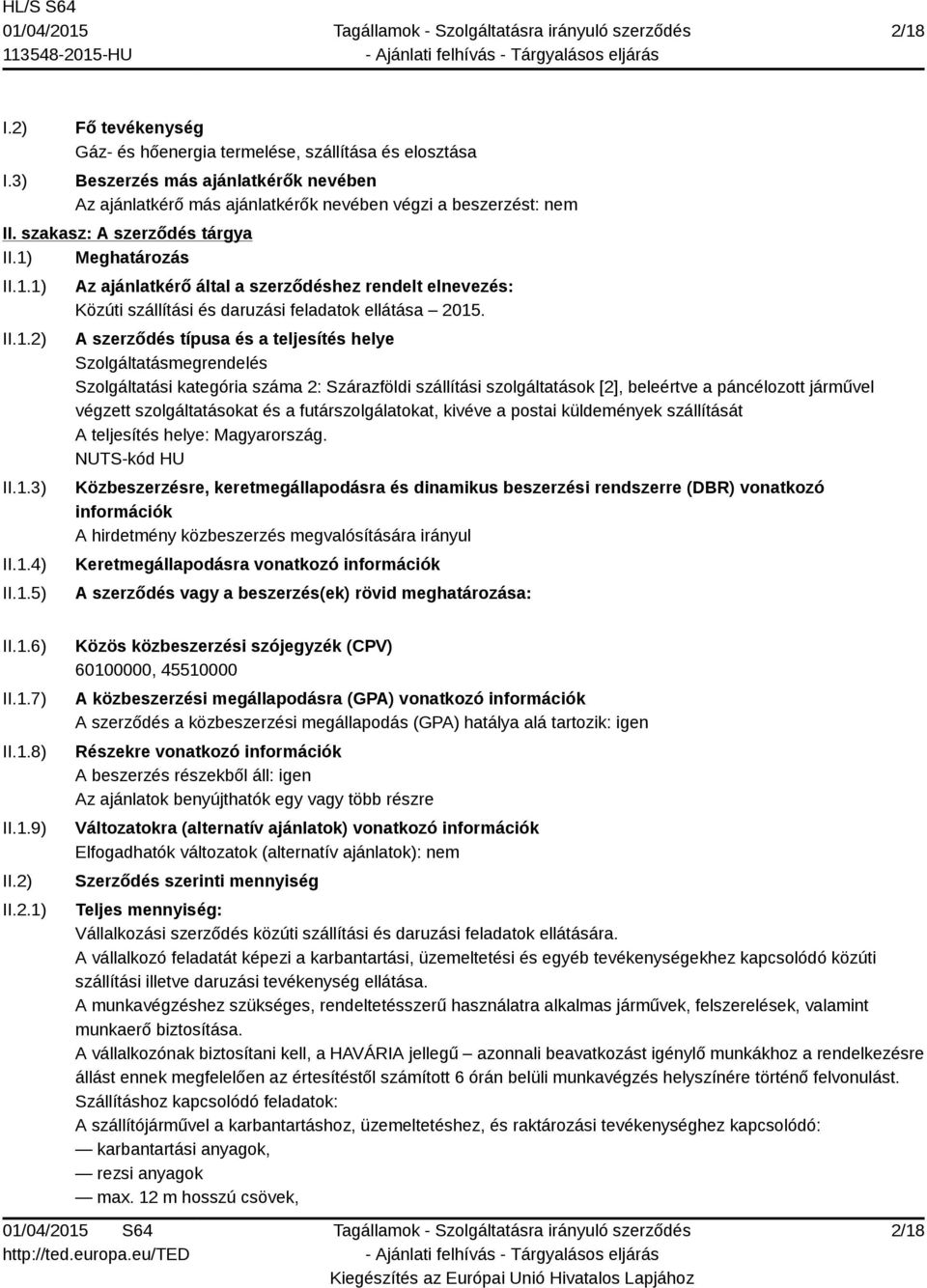 A szerződés típusa és a teljesítés helye Szolgáltatásmegrendelés Szolgáltatási kategória száma 2: Szárazföldi szállítási szolgáltatások [2], beleértve a páncélozott járművel végzett szolgáltatásokat