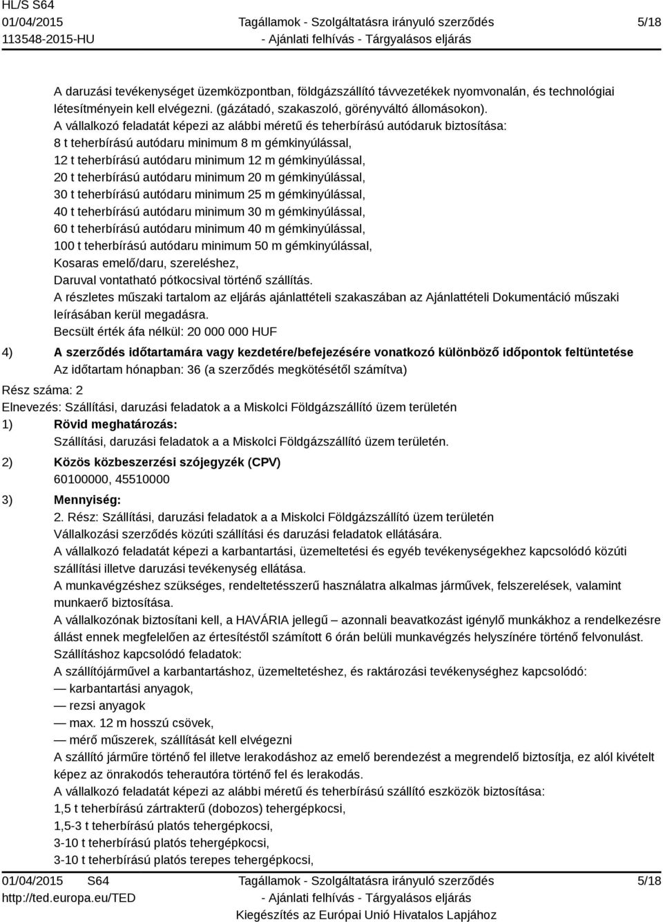 teherbírású autódaru minimum 20 m gémkinyúlással, 30 t teherbírású autódaru minimum 25 m gémkinyúlással, 40 t teherbírású autódaru minimum 30 m gémkinyúlással, 60 t teherbírású autódaru minimum 40 m