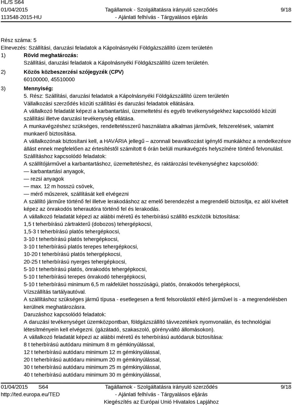 Rész: Szállítási, daruzási feladatok a Kápolnásnyéki Földgázszállító üzem területén Vállalkozási szerződés közúti szállítási és daruzási feladatok ellátására.