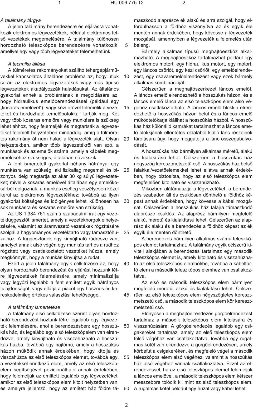 A technika állása A túlméretes rakományokat szállító tehergépjármûvekkel kapcsolatos általános probléma az, hogy útjuk során az elektromos légvezetékek vagy más típusú légvezetékek akadályozzák