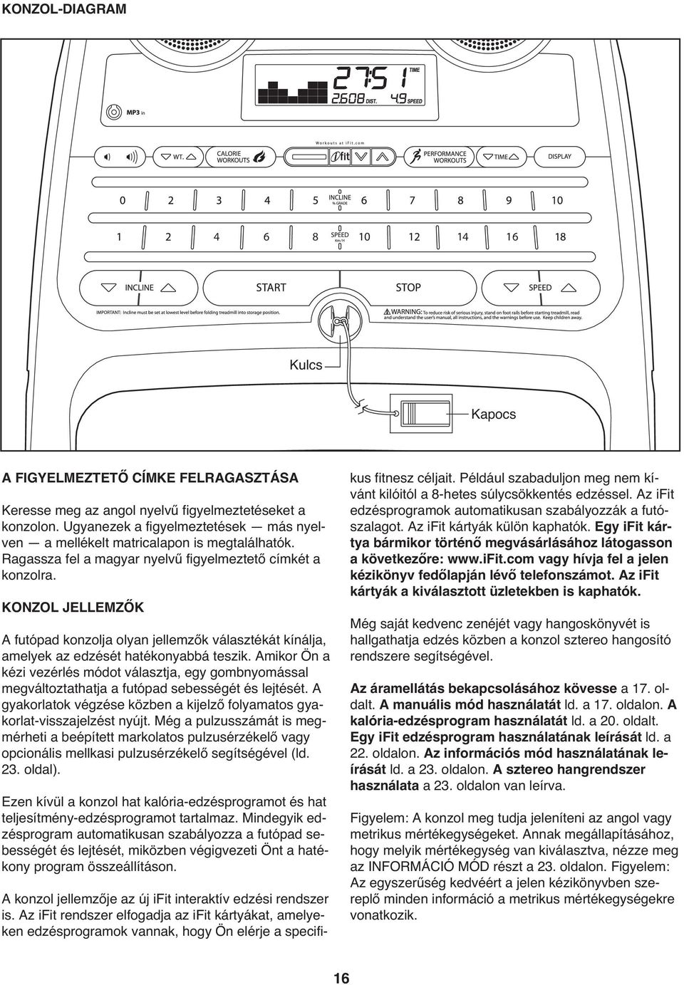 KONZOL JELLEMZŐK A futópad konzolja olyan jellemzők választékát kínálja, amelyek az edzését hatékonyabbá teszik.