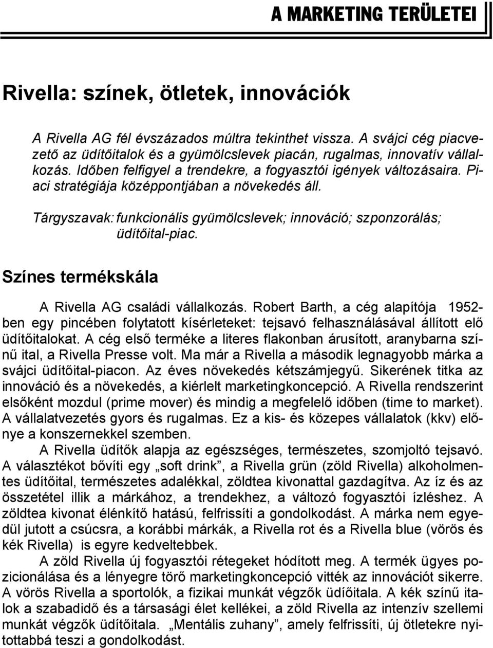 Piaci stratégiája középpontjában a növekedés áll. Tárgyszavak: funkcionális gyümölcslevek; innováció; szponzorálás; üdítőital-piac. Színes termékskála A Rivella AG családi vállalkozás.