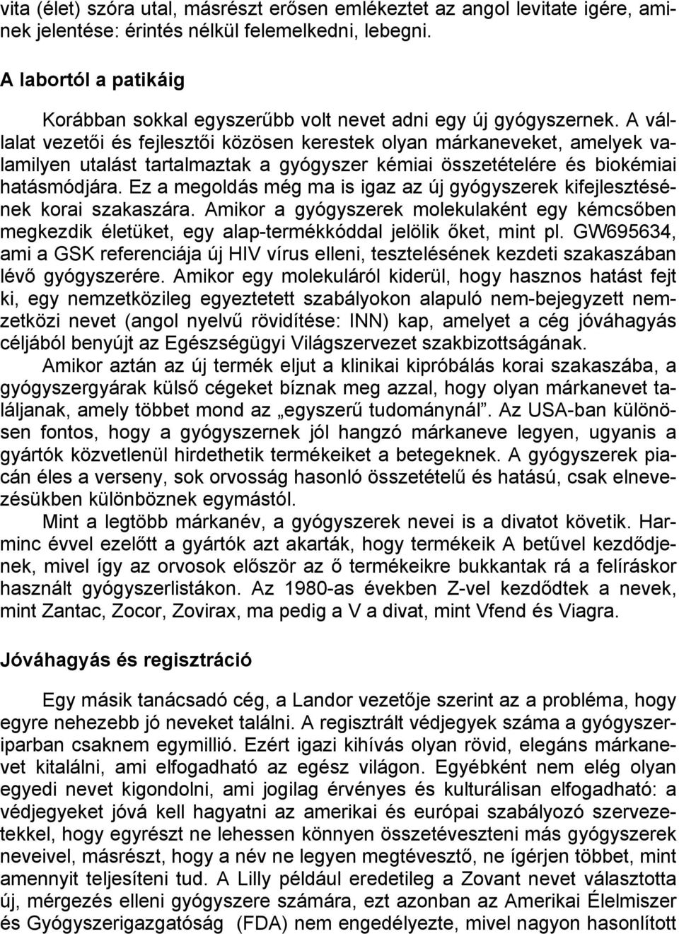 A vállalat vezetői és fejlesztői közösen kerestek olyan márkaneveket, amelyek valamilyen utalást tartalmaztak a gyógyszer kémiai összetételére és biokémiai hatásmódjára.