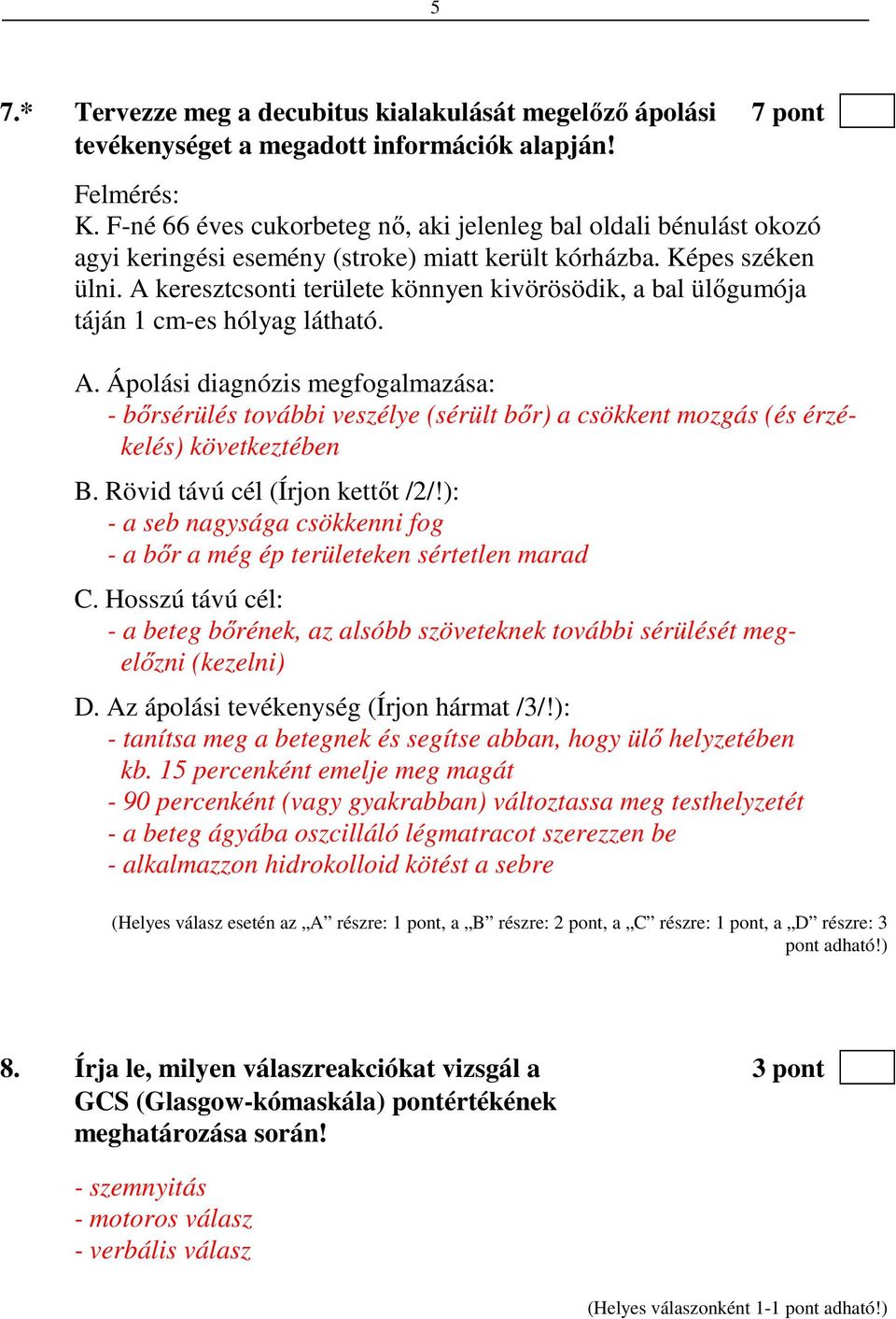 A keresztcsonti területe könnyen kivörösödik, a bal ülőgumója táján 1 cm-es hólyag látható. A.