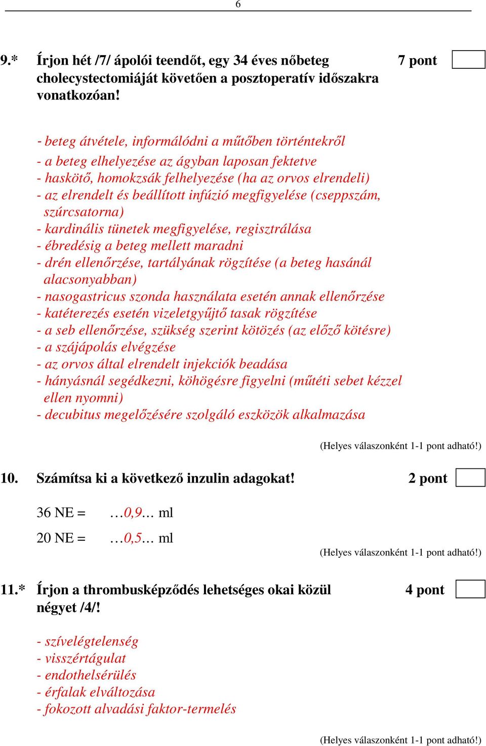 megfigyelése (cseppszám, szúrcsatorna) - kardinális tünetek megfigyelése, regisztrálása - ébredésig a beteg mellett maradni - drén ellenőrzése, tartályának rögzítése (a beteg hasánál alacsonyabban) -