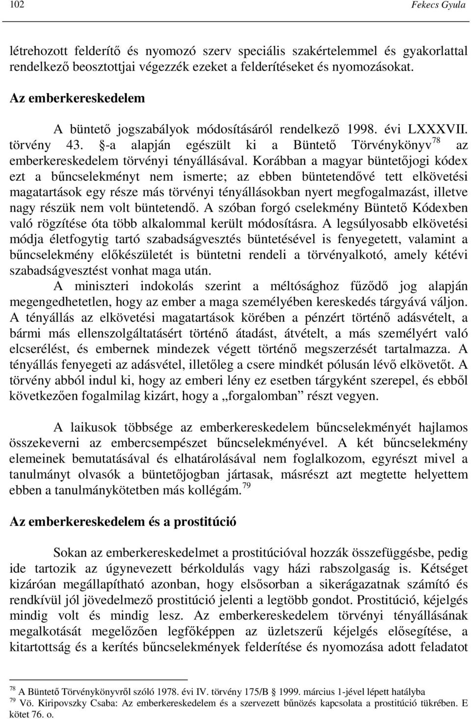 Korábban a magyar büntetıjogi kódex ezt a bőncselekményt nem ismerte; az ebben büntetendıvé tett elkövetési magatartások egy része más törvényi tényállásokban nyert megfogalmazást, illetve nagy