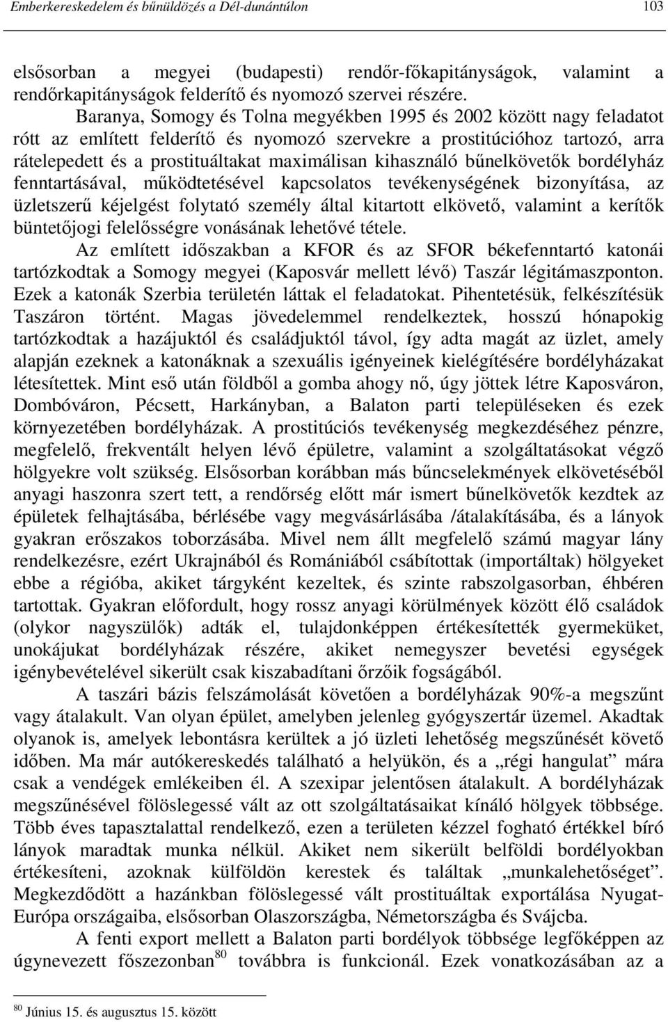 kihasználó bőnelkövetık bordélyház fenntartásával, mőködtetésével kapcsolatos tevékenységének bizonyítása, az üzletszerő kéjelgést folytató személy által kitartott elkövetı, valamint a kerítık