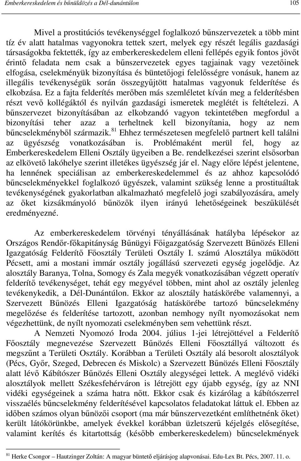 bizonyítása és büntetıjogi felelısségre vonásuk, hanem az illegális tevékenységük során összegyőjtött hatalmas vagyonuk felderítése és elkobzása.