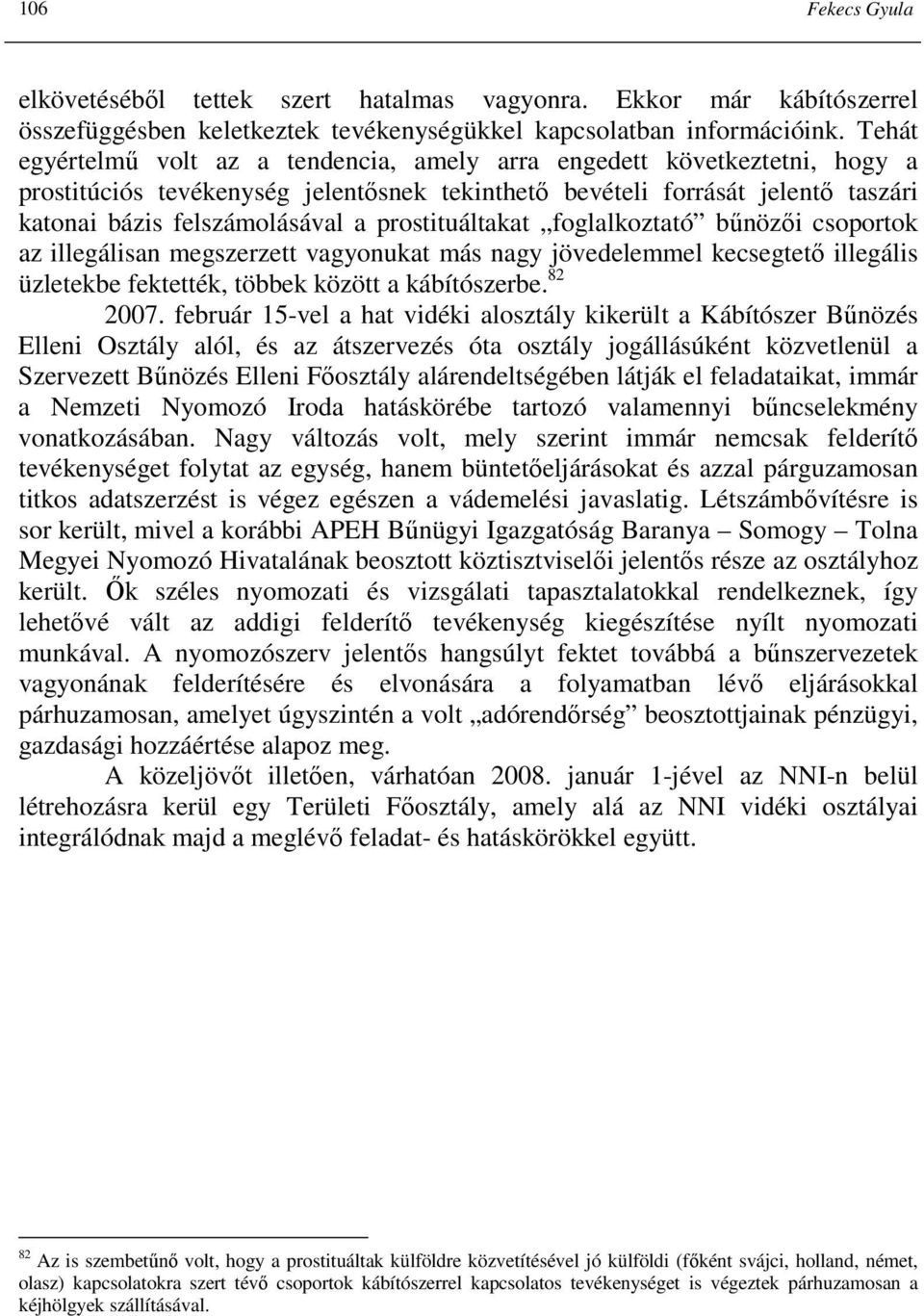 prostituáltakat foglalkoztató bőnözıi csoportok az illegálisan megszerzett vagyonukat más nagy jövedelemmel kecsegtetı illegális üzletekbe fektették, többek között a kábítószerbe. 82 2007.