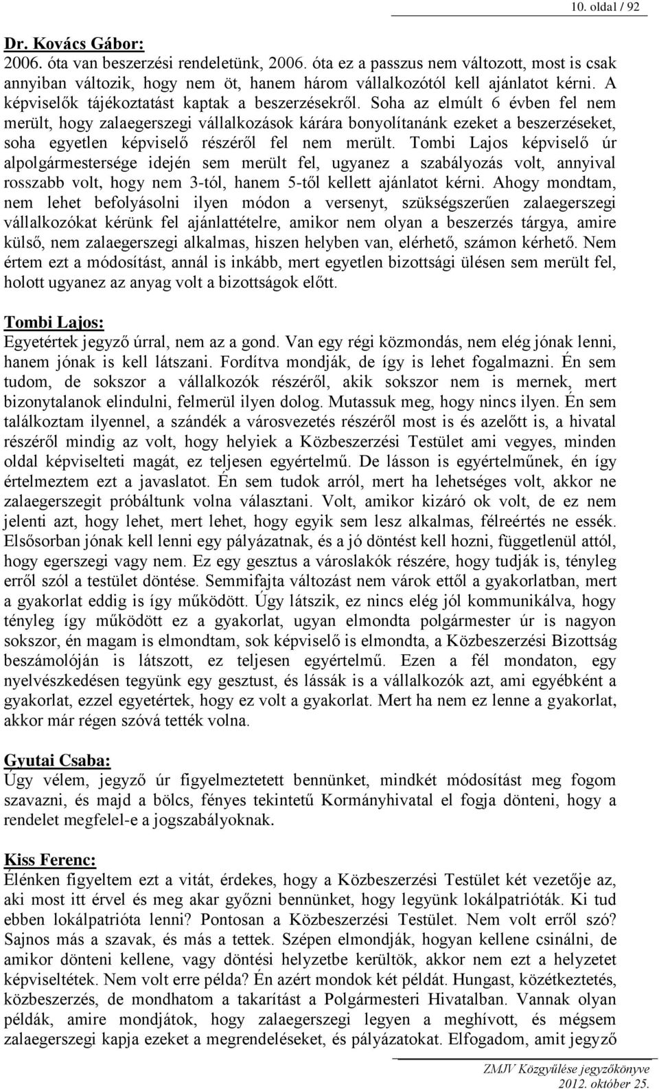 Soha az elmúlt 6 évben fel nem merült, hogy zalaegerszegi vállalkozások kárára bonyolítanánk ezeket a beszerzéseket, soha egyetlen képviselő részéről fel nem merült.