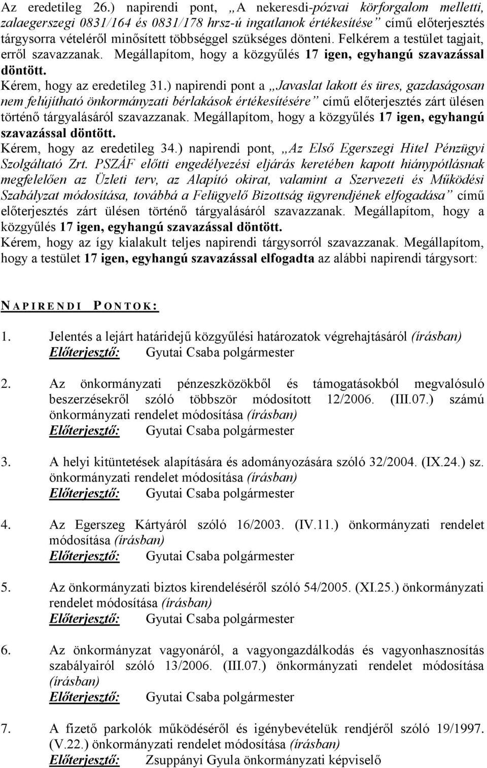 dönteni. Felkérem a testület tagjait, erről szavazzanak. Megállapítom, hogy a közgyűlés 17 igen, egyhangú szavazással döntött. Kérem, hogy az eredetileg 31.