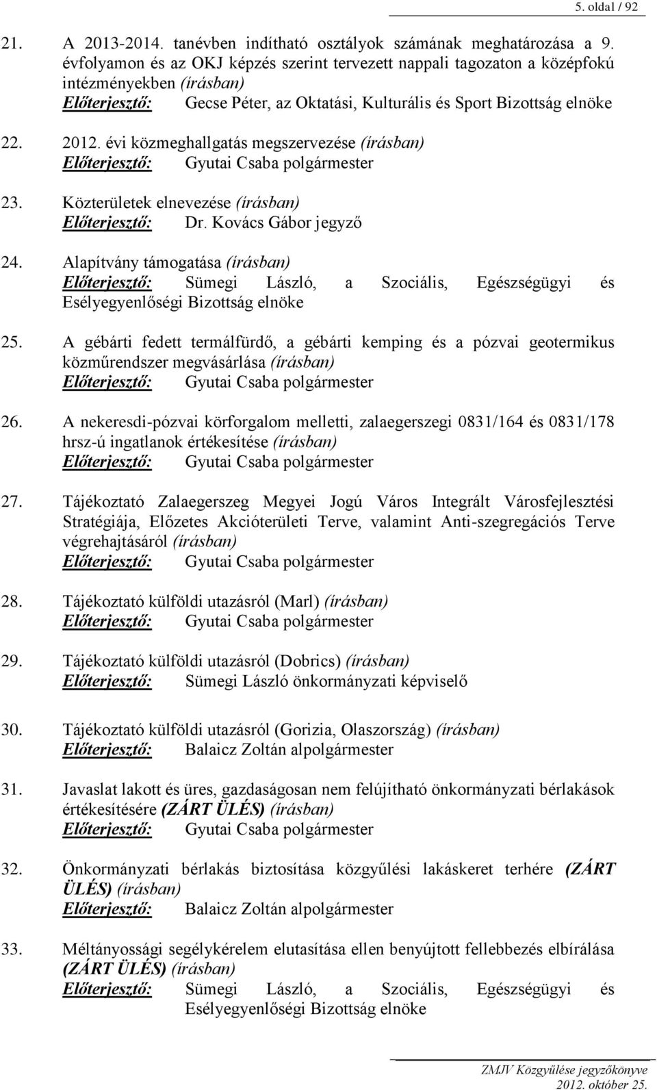 évi közmeghallgatás megszervezése (írásban) Előterjesztő: Gyutai Csaba polgármester 23. Közterületek elnevezése (írásban) Előterjesztő: Dr. Kovács Gábor jegyző 24.