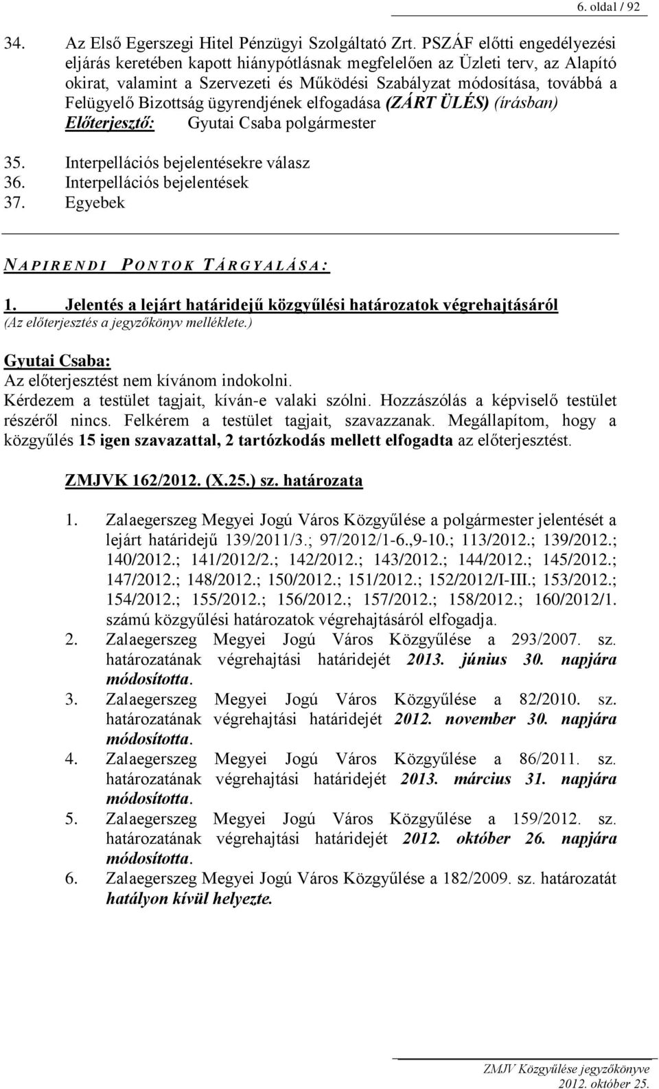 Bizottság ügyrendjének elfogadása (ZÁRT ÜLÉS) (írásban) Előterjesztő: Gyutai Csaba polgármester 35. Interpellációs bejelentésekre válasz 36. Interpellációs bejelentések 37.