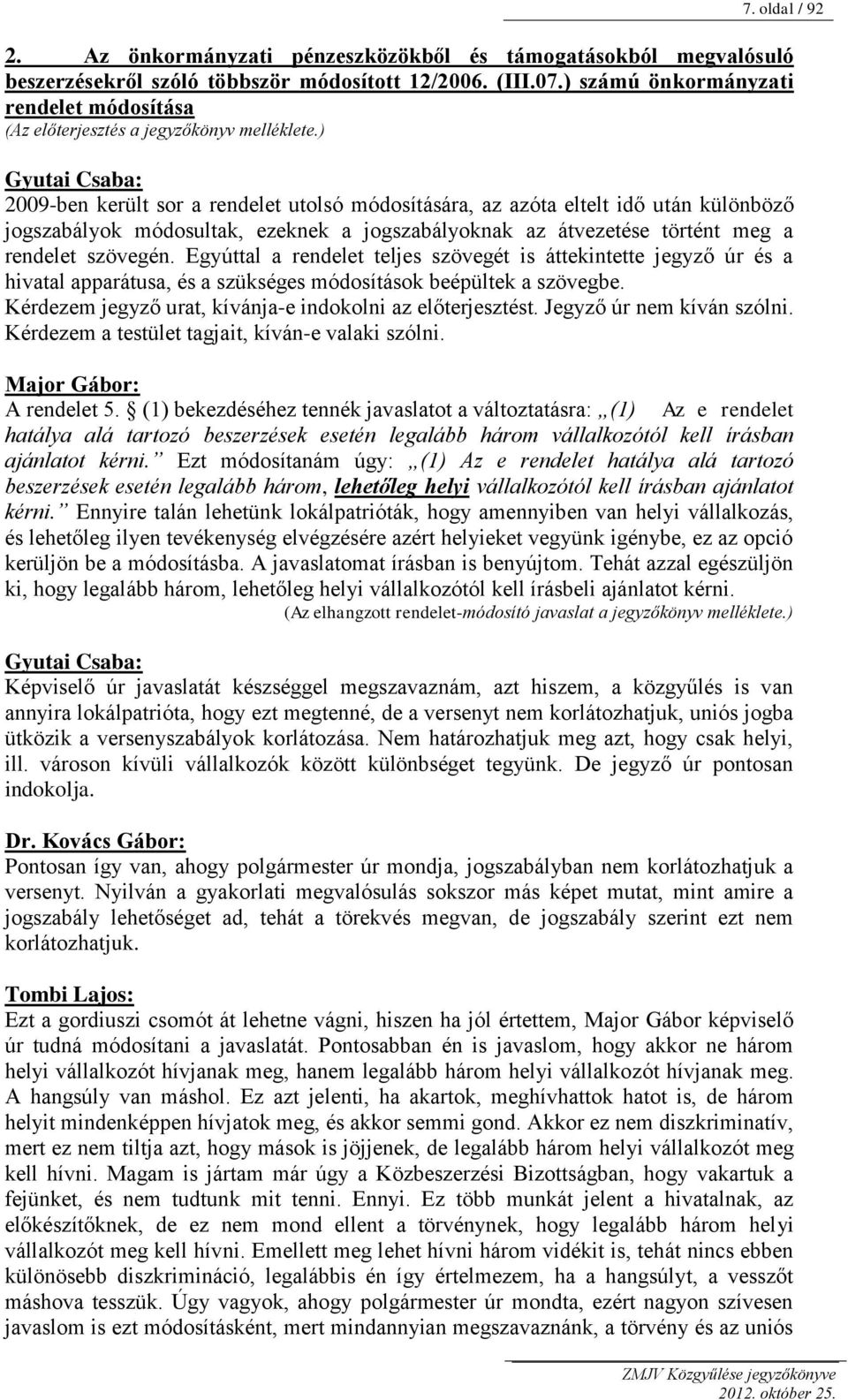 ) 2009-ben került sor a rendelet utolsó módosítására, az azóta eltelt idő után különböző jogszabályok módosultak, ezeknek a jogszabályoknak az átvezetése történt meg a rendelet szövegén.