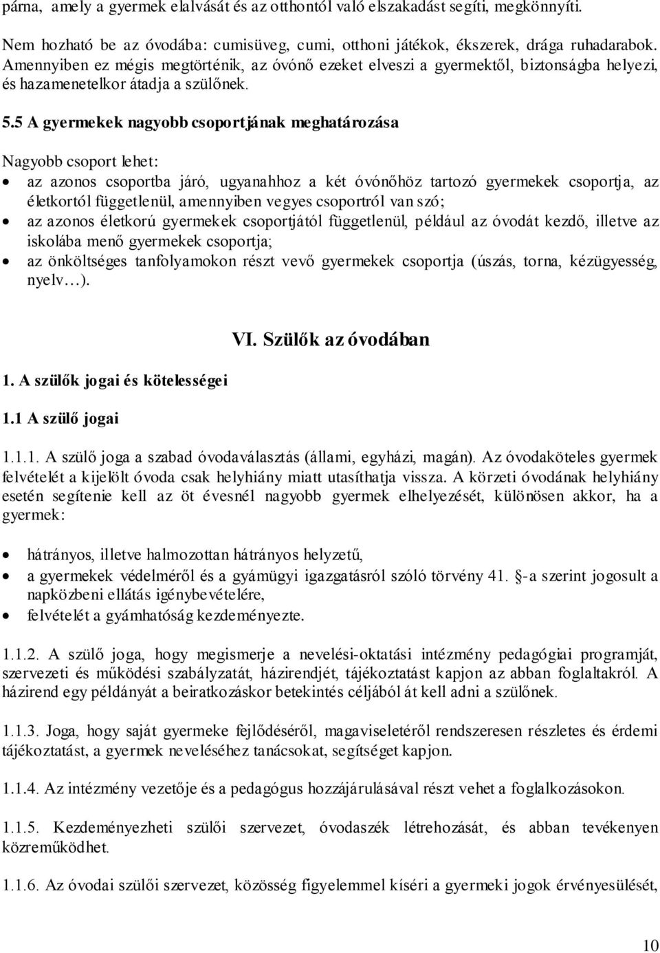 5 A gyermekek nagyobb csoportjának meghatározása Nagyobb csoport lehet: az azonos csoportba járó, ugyanahhoz a két óvónőhöz tartozó gyermekek csoportja, az életkortól függetlenül, amennyiben vegyes