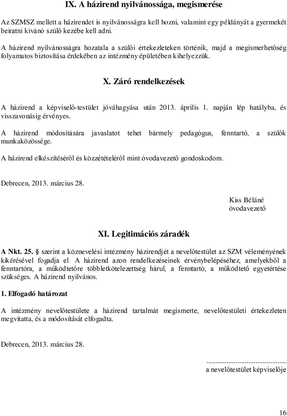 Záró rendelkezések A házirend a képviselő-testület jóváhagyása után 2013. április 1. napján lép hatályba, és visszavonásig érvényes.