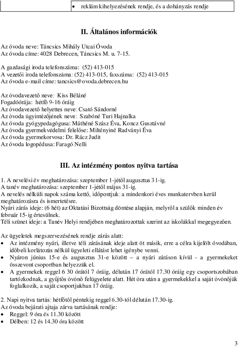 hu Az óvodavezető neve: Kiss Béláné Fogadóórája: hétfő 9-16 óráig Az óvodavezető helyettes neve: Csató Sándorné Az óvoda ügyintézőjének neve: Szabóné Turi Hajnalka Az óvoda gyógypedagógusa: Máthéné