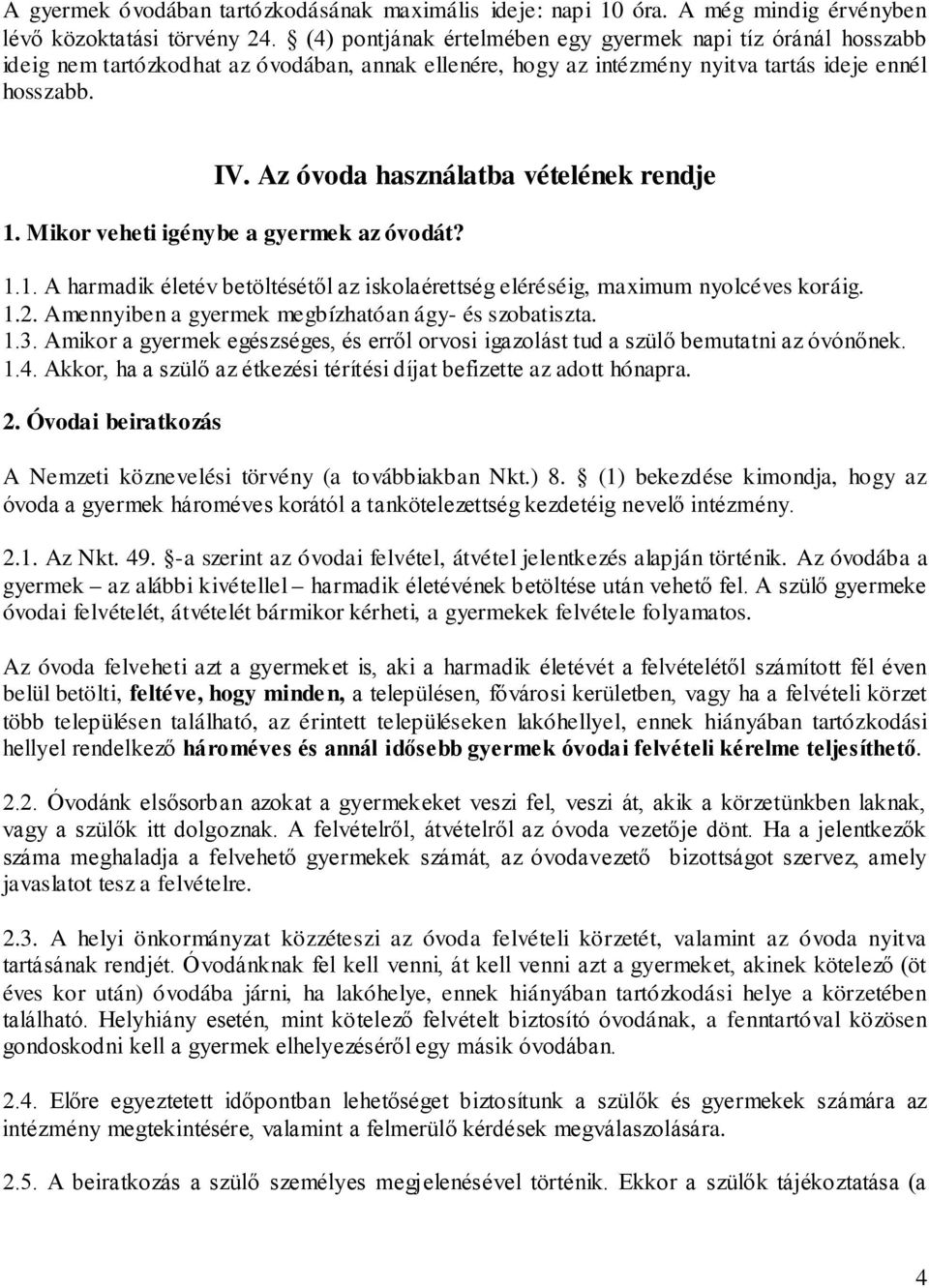 Az óvoda használatba vételének rendje 1. Mikor veheti igénybe a gyermek az óvodát? 1.1. A harmadik életév betöltésétől az iskolaérettség eléréséig, maximum nyolcéves koráig. 1.2.