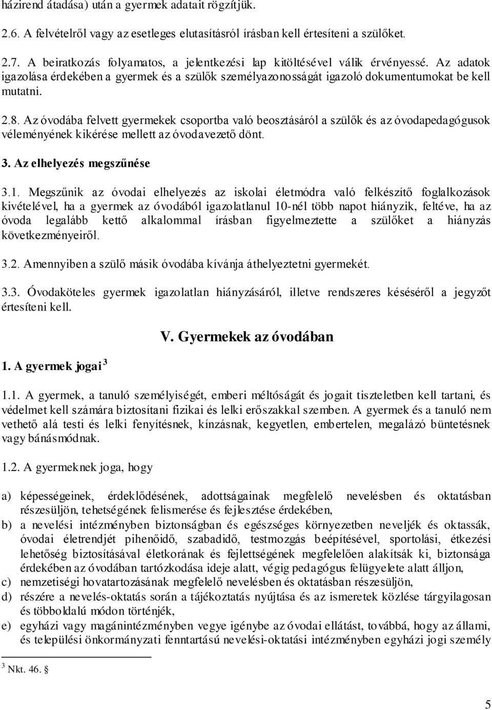 Az óvodába felvett gyermekek csoportba való beosztásáról a szülők és az óvodapedagógusok véleményének kikérése mellett az óvodavezető dönt. 3. Az elhelyezés megszűnése 3.1.