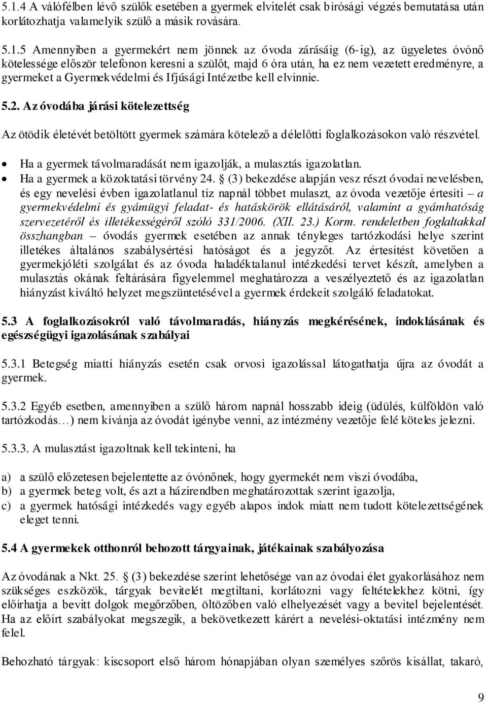 2. Az óvodába járási kötelezettség Az ötödik életévét betöltött gyermek számára kötelező a délelőtti foglalkozásokon való részvétel. Ha a gyermek távolmaradását nem igazolják, a mulasztás igazolatlan.