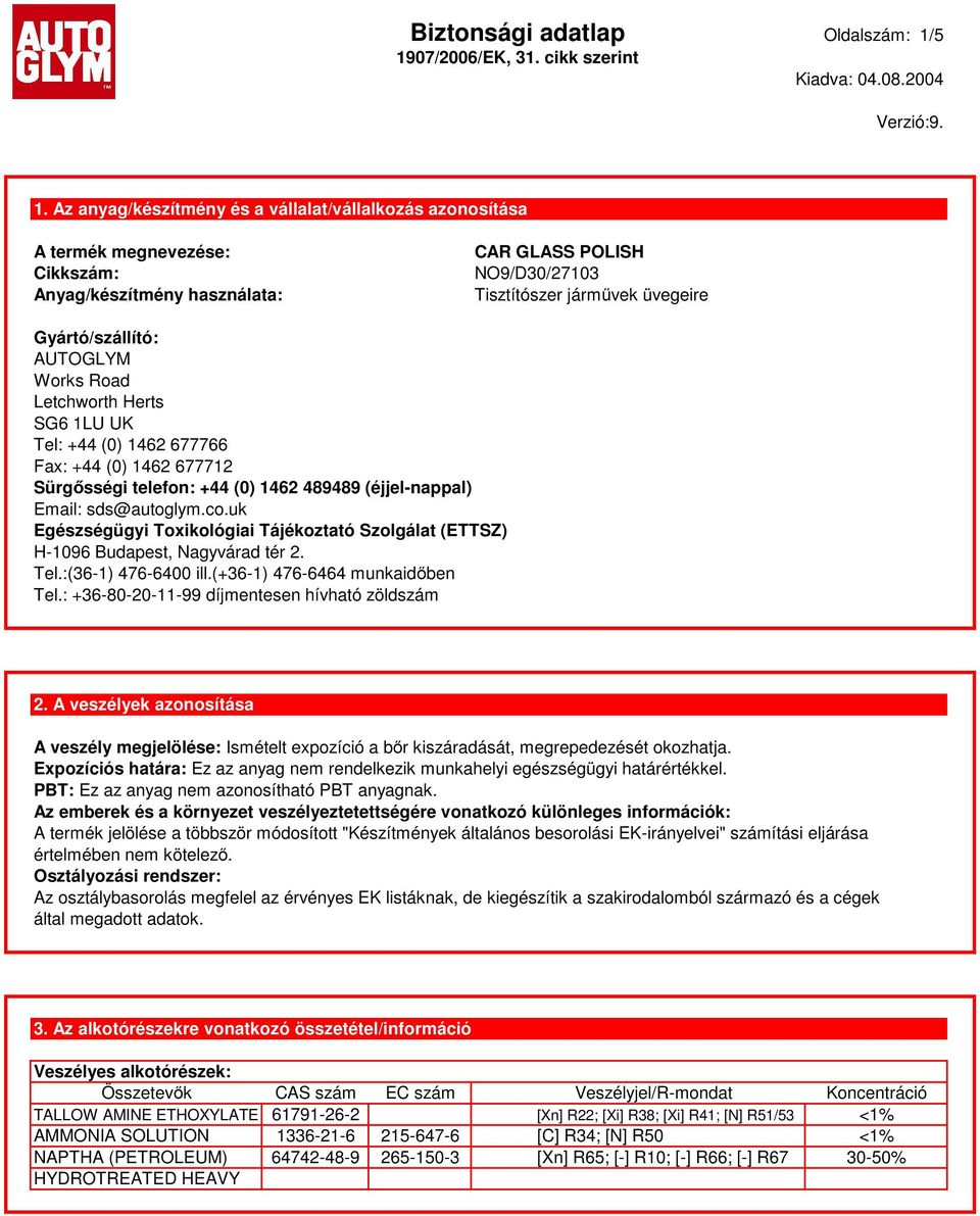 Az anyag/készítmény és a vállalat/vállalkozás azonosítása A termék megnevezése: Cikkszám: Anyag/készítmény használata: CAR GLASS POLISH NO9/D30/27103 Tisztítószer járművek üvegeire Gyártó/szállító: