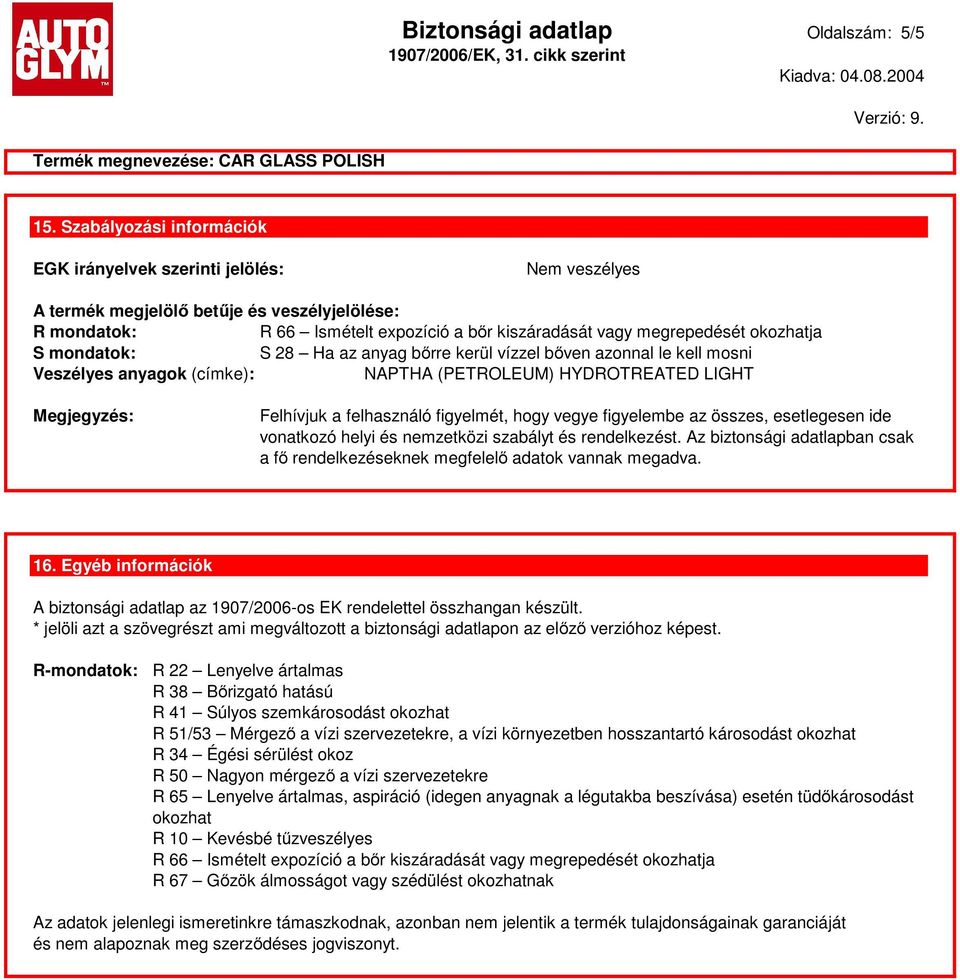 okozhatja S mondatok: S 28 Ha az anyag bőrre kerül vízzel bőven azonnal le kell mosni Veszélyes anyagok (címke): NAPTHA (PETROLEUM) HYDROTREATED LIGHT Megjegyzés: Felhívjuk a felhasználó figyelmét,