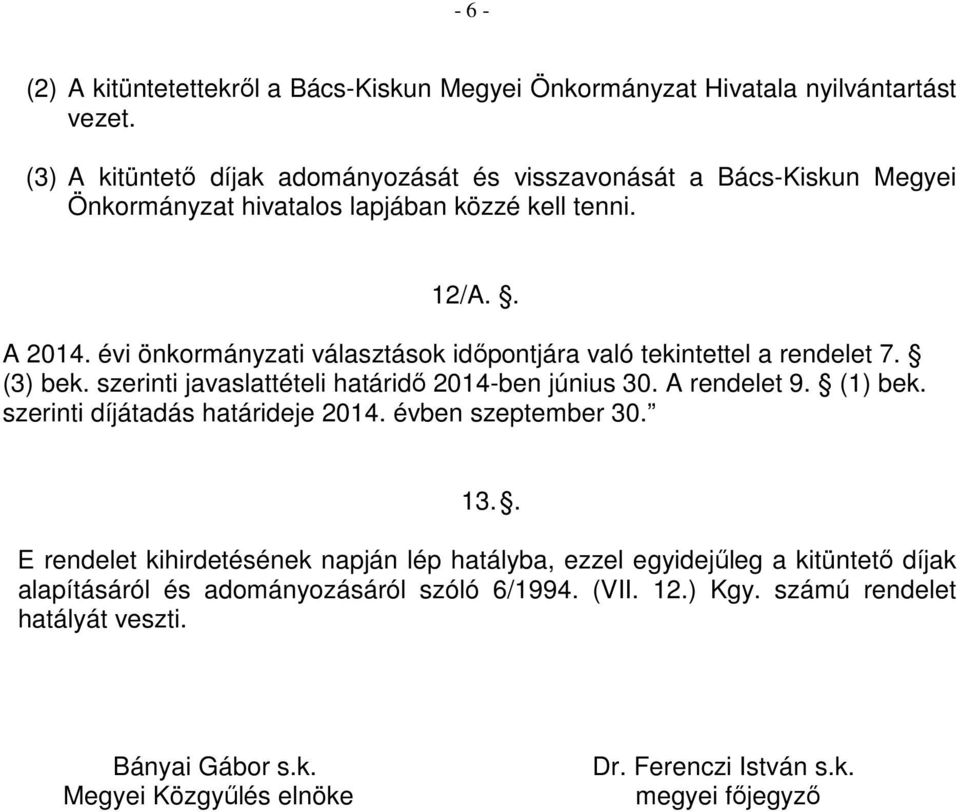 évi önkormányzati választások időpontjára való tekintettel a rendelet 7. (3) bek. szerinti javaslattételi határidő 2014-ben június 30. A rendelet 9. (1) bek.