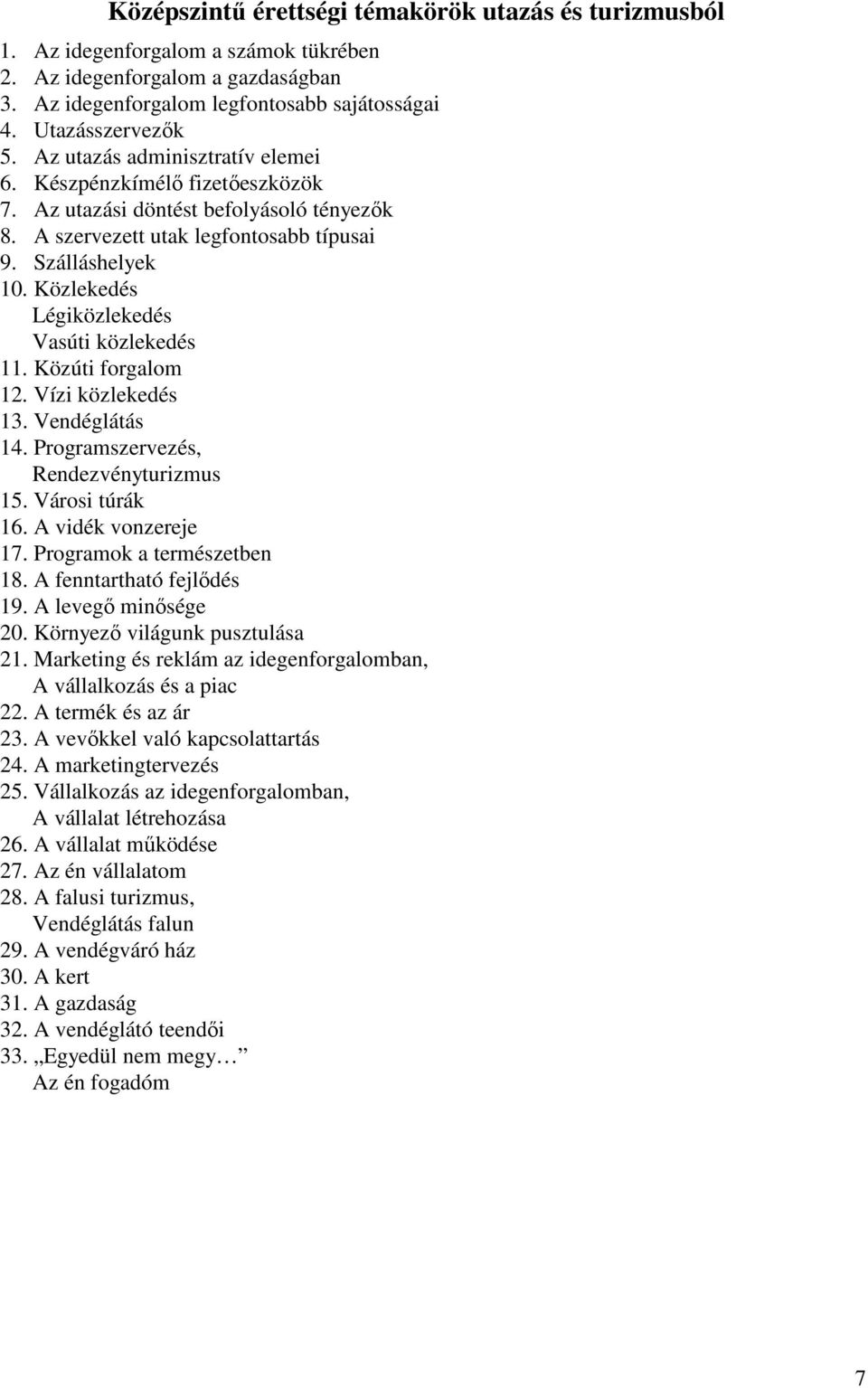 Közlekedés Légiközlekedés Vasúti közlekedés 11. Közúti forgalom 12. Vízi közlekedés 13. Vendéglátás 14. Programszervezés, Rendezvényturizmus 15. Városi túrák 16. A vidék vonzereje 17.