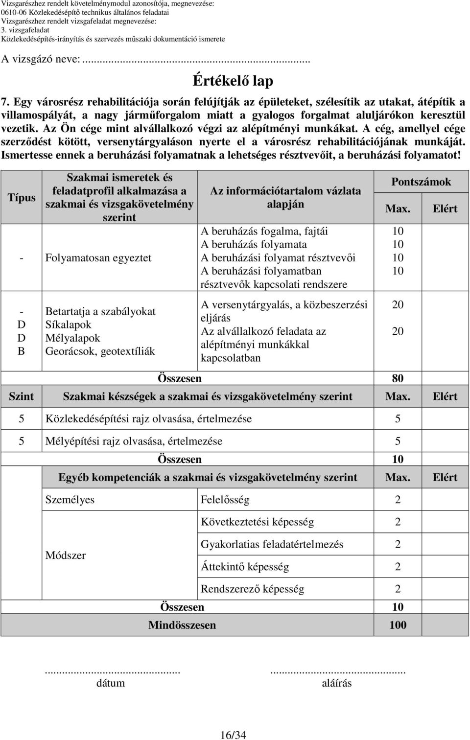 Az Ön cége mint alvállalkozó végzi az alépítményi munkákat. A cég, amellyel cége szerződést kötött, versenytárgyaláson nyerte el a városrész rehabilitációjának munkáját.