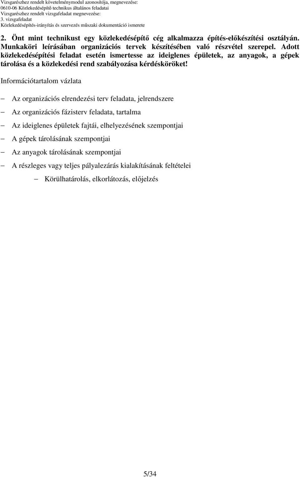 Adott közlekedésépítési feladat esetén ismertesse az ideiglenes épületek, az anyagok, a gépek tárolása és a közlekedési rend szabályozása kérdésköröket!