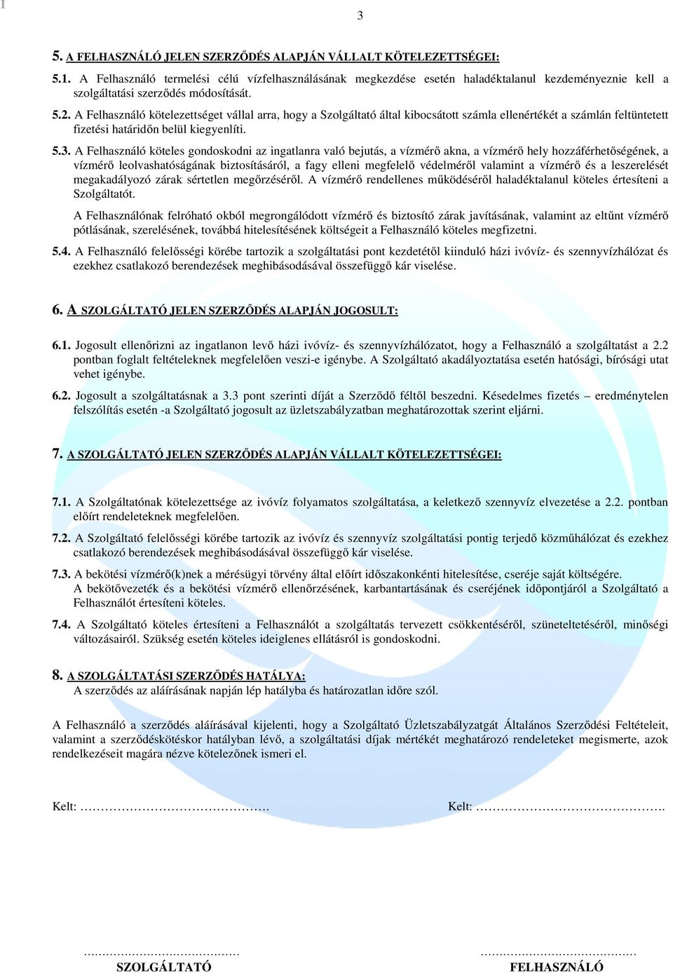 A Felhasználó kötelezettséget vállal arra, hogy a Szolgáltató által kibocsátott számla ellenértékét a számlán feltüntetett fizetési határidőn belül kiegyenlíti. 5.3.