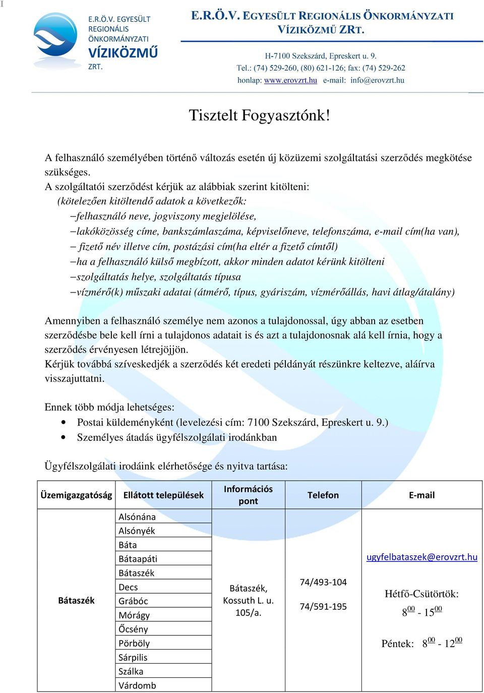 képviselőneve, telefonszáma, e-mail cím(ha van), fizető név illetve cím, postázási cím(ha eltér a fizető címtől) ha a felhasználó külső megbízott, akkor minden adatot kérünk kitölteni szolgáltatás