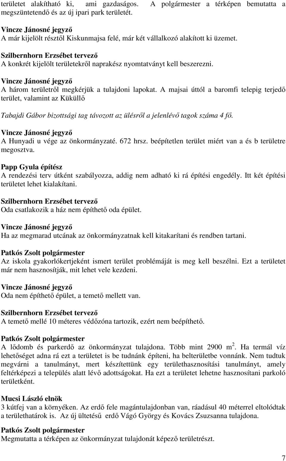 A három területrıl megkérjük a tulajdoni lapokat. A majsai úttól a baromfi telepig terjedı terület, valamint az Küküllı Tabajdi Gábor bizottsági tag távozott az ülésrıl a jelenlévı tagok száma 4 fı.