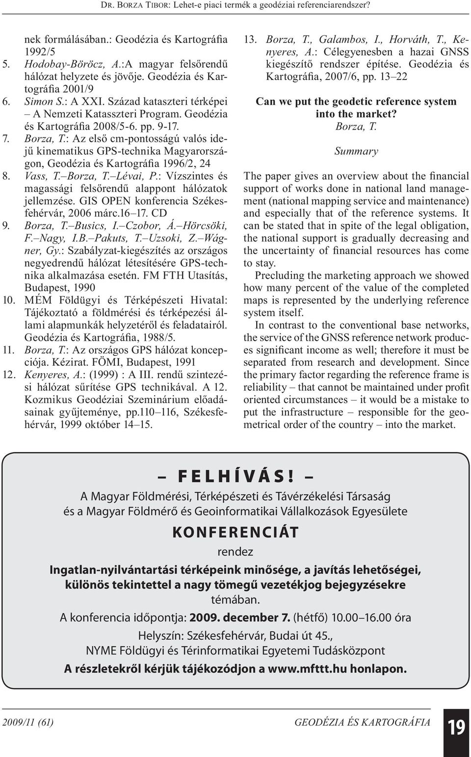 : Az első cm-pontosságú valós idejű kinematikus GPS-technika Magyarországon, Geodézia és Kartográfia 1996/2, 24 8. Vass, T. Borza, T. Lévai, P.