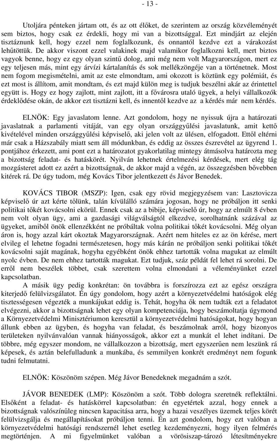 De akkor viszont ezzel valakinek majd valamikor foglalkozni kell, mert biztos vagyok benne, hogy ez egy olyan szintű dolog, ami még nem volt Magyarországon, mert ez egy teljesen más, mint egy árvízi