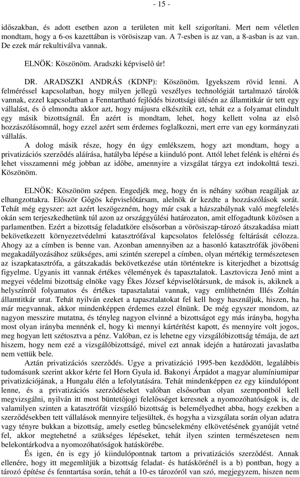 A felméréssel kapcsolatban, hogy milyen jellegű veszélyes technológiát tartalmazó tárolók vannak, ezzel kapcsolatban a Fenntartható fejlődés bizottsági ülésén az államtitkár úr tett egy vállalást, és