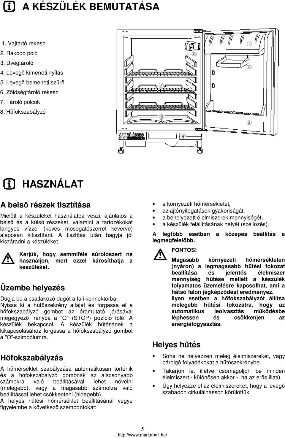 keverve) alaposan kitisztítani. A tisztítás után hagyja jól kiszáradni a készüléket. Kérjük, hogy semmiféle súrolószert ne használjon, mert ezzel károsíthatja a készüléket.