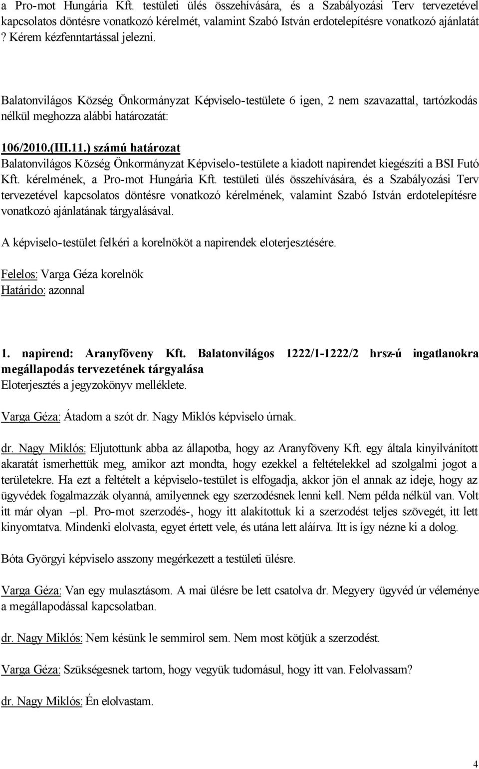 ) számú határozat Balatonvilágos Község Önkormányzat Képviselo-testülete a kiadott napirendet kiegészíti a BSI Futó Kft. kérelmének, a Pro-mot Hungária Kft.