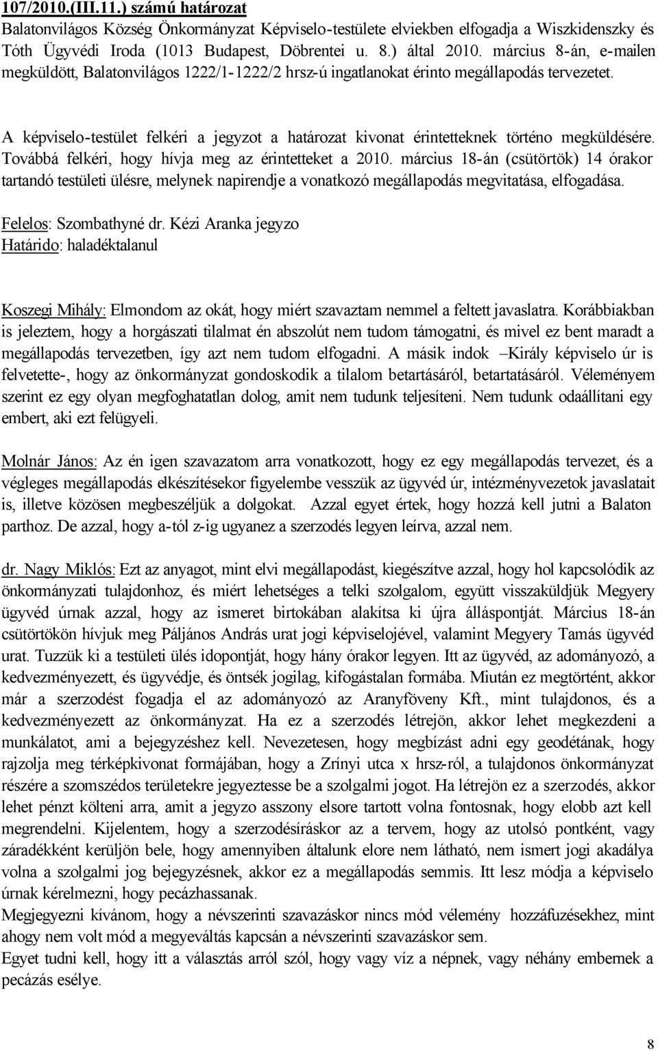 A képviselo-testület felkéri a jegyzot a határozat kivonat érintetteknek történo megküldésére. Továbbá felkéri, hogy hívja meg az érintetteket a 2010.