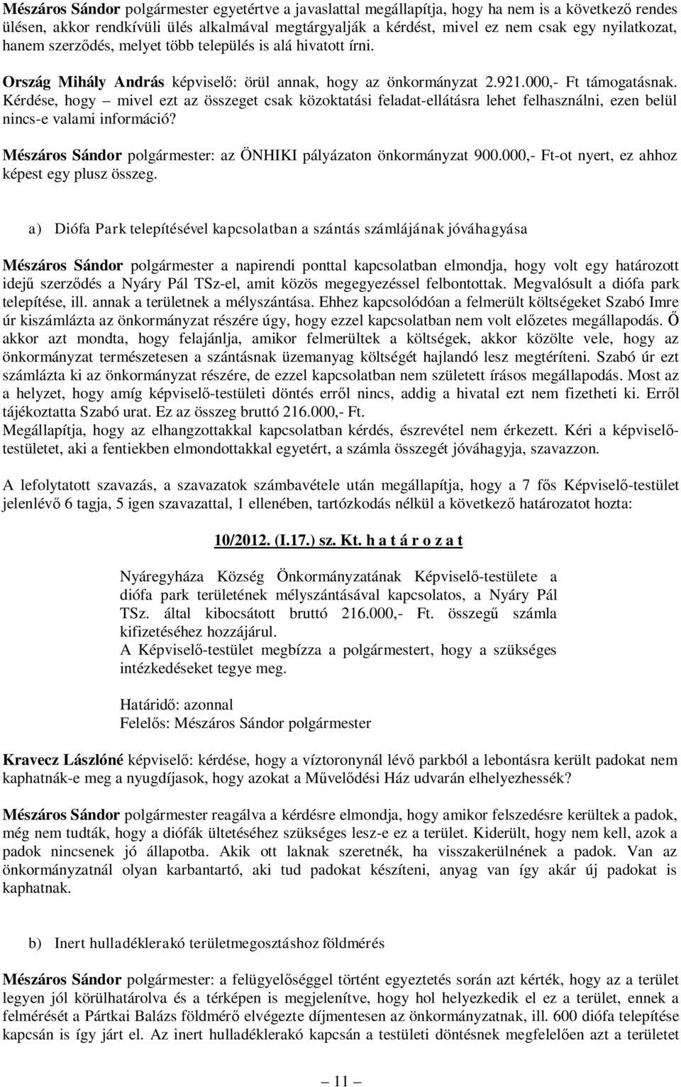 Kérdése, hogy mivel ezt az összeget csak közoktatási feladat-ellátásra lehet felhasználni, ezen belül nincs-e valami információ? Mészáros Sándor polgármester: az ÖNHIKI pályázaton önkormányzat 900.