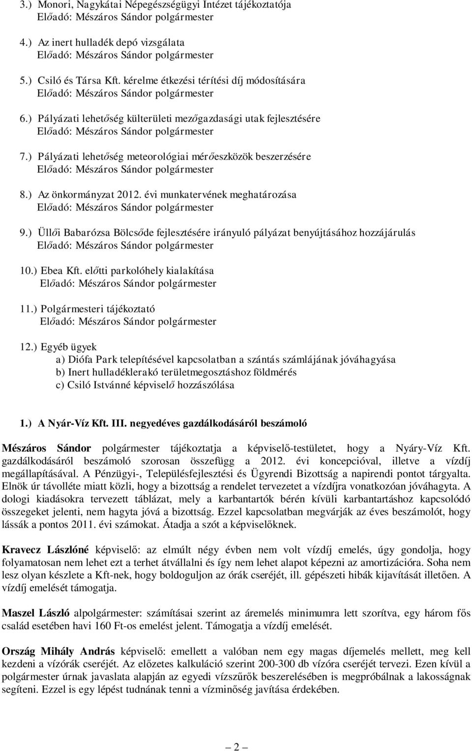 ) Üllői Babarózsa Bölcsőde fejlesztésére irányuló pályázat benyújtásához hozzájárulás 10.) Ebea Kft. előtti parkolóhely kialakítása 11.) Polgármesteri tájékoztató 12.