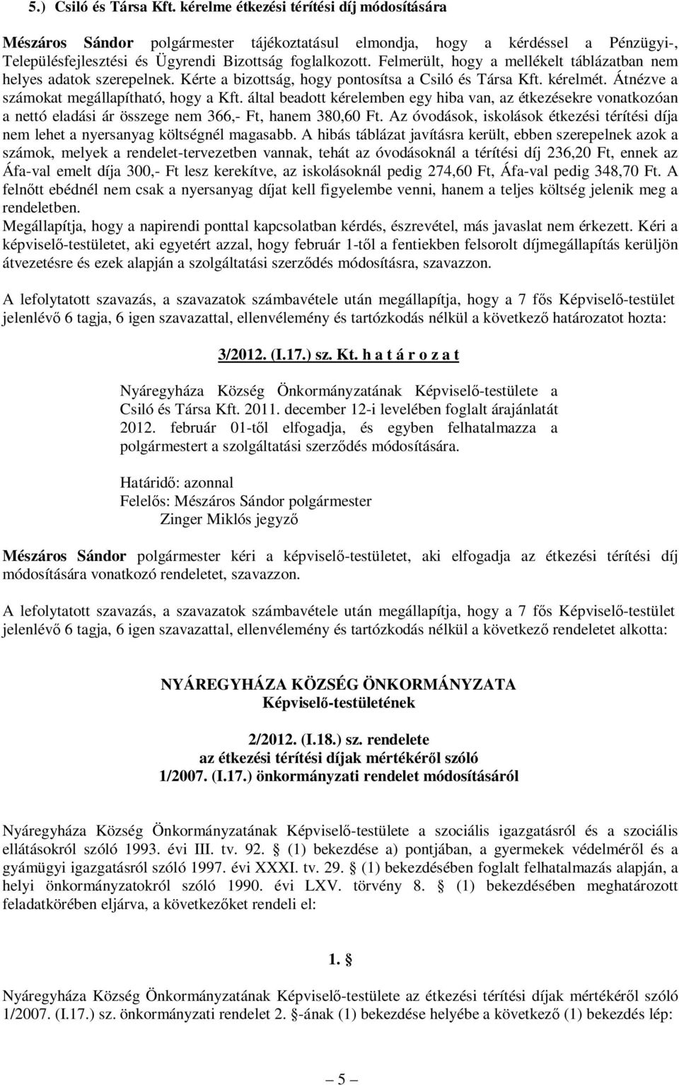 Felmerült, hogy a mellékelt táblázatban nem helyes adatok szerepelnek. Kérte a bizottság, hogy pontosítsa a Csiló és Társa Kft. kérelmét. Átnézve a számokat megállapítható, hogy a Kft.